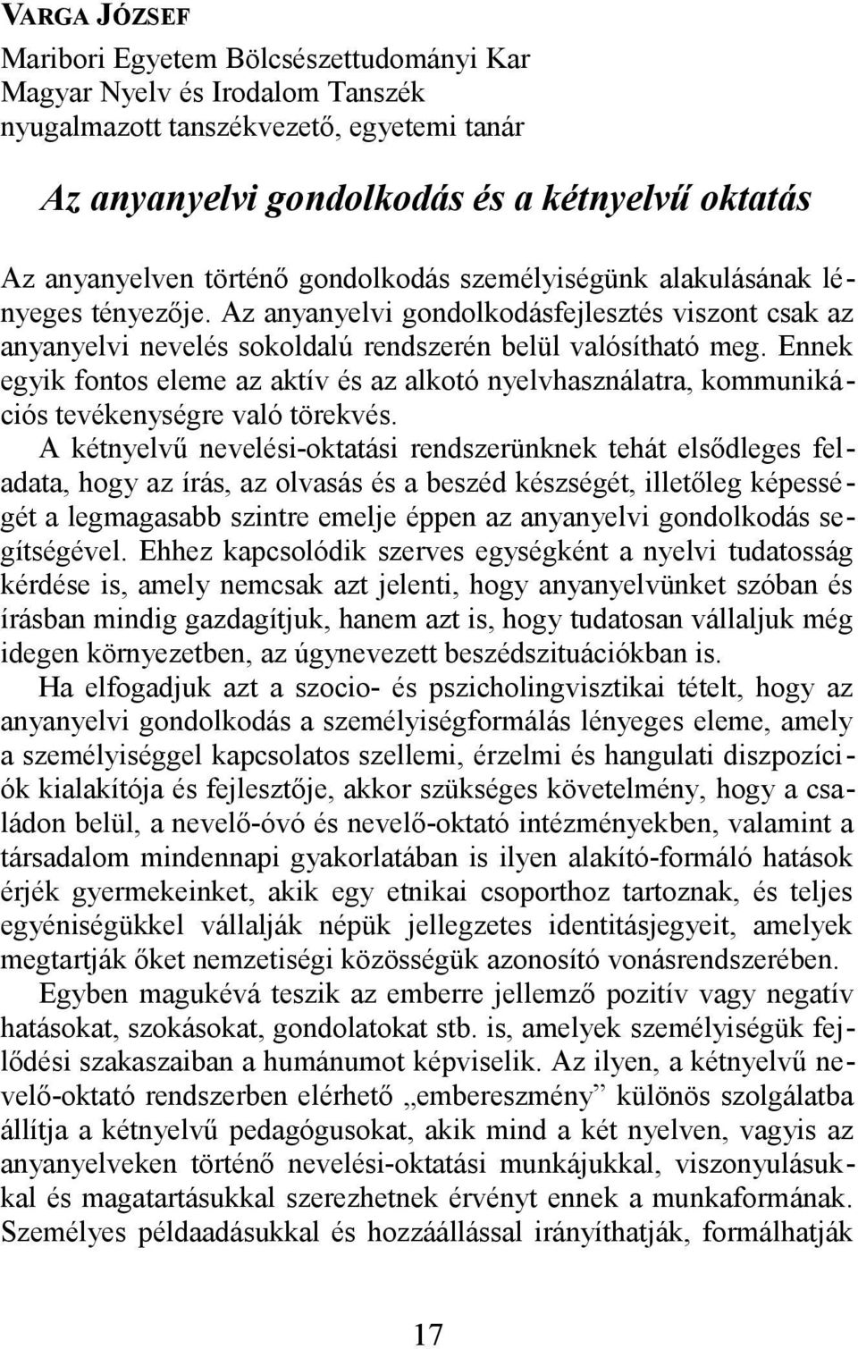 Ennek egyik fontos eleme az aktív és az alkotó nyelvhasználatra, kommunikációs tevékenységre való törekvés.