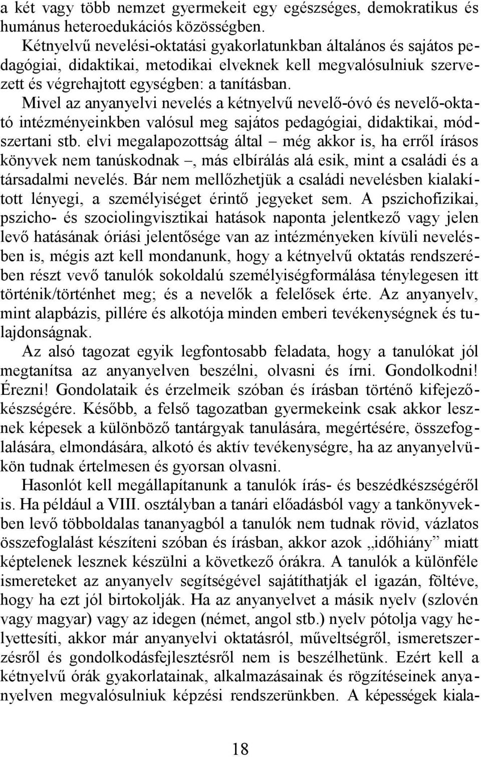 Mivel az anyanyelvi nevelés a kétnyelvű nevelő-óvó és nevelő-oktató intézményeinkben valósul meg sajátos pedagógiai, didaktikai, módszertani stb.