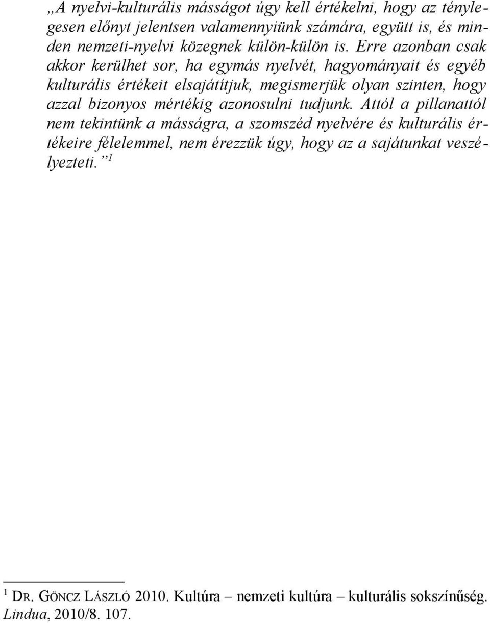 Erre azonban csak akkor kerülhet sor, ha egymás nyelvét, hagyományait és egyéb kulturális értékeit elsajátítjuk, megismerjük olyan szinten, hogy azzal