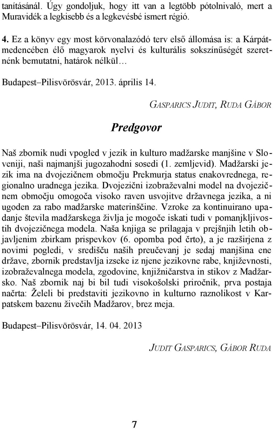 április 14. GASPARICS JUDIT, RUDA GÁBOR Predgovor Naš zbornik nudi vpogled v jezik in kulturo madžarske manjšine v Sloveniji, naši najmanjši jugozahodni sosedi (1. zemljevid).