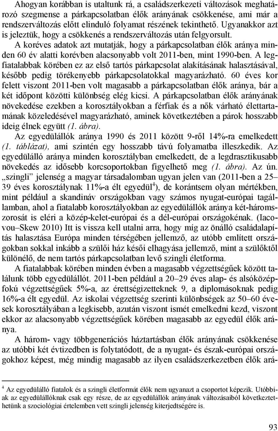 A koréves adatok azt mutatják, hogy a párkapcsolatban élők aránya minden 60 év alatti korévben alacsonyabb volt 2011-ben, mint 1990-ben.