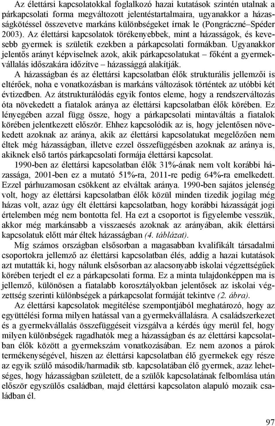 Ugyanakkor jelentős arányt képviselnek azok, akik párkapcsolatukat főként a gyermekvállalás időszakára időzítve házassággá alakítják.