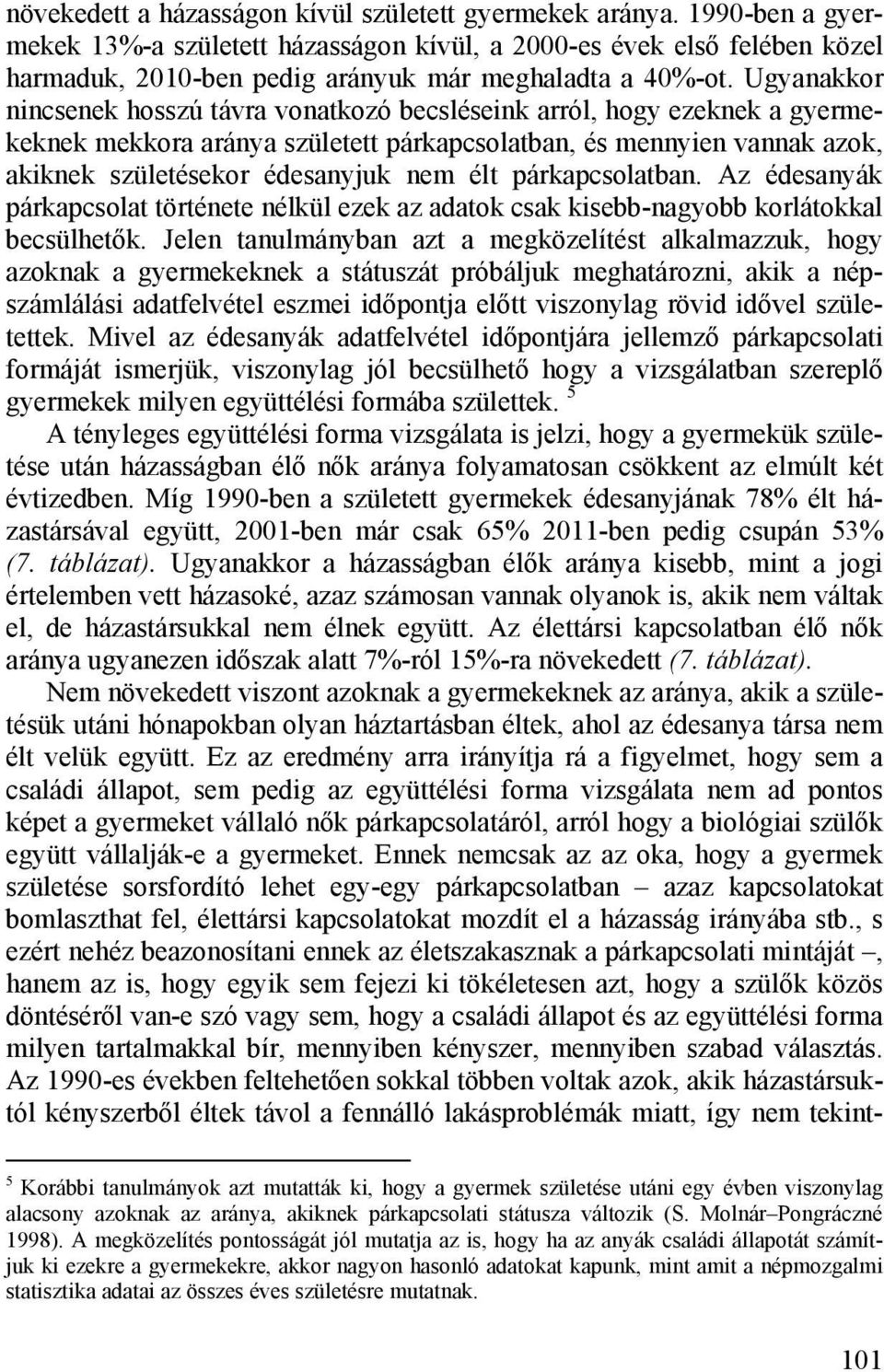 Ugyanakkor nincsenek hosszú távra vonatkozó becsléseink arról, hogy ezeknek a gyermekeknek mekkora aránya született párkapcsolatban, és mennyien vannak azok, akiknek születésekor édesanyjuk nem élt