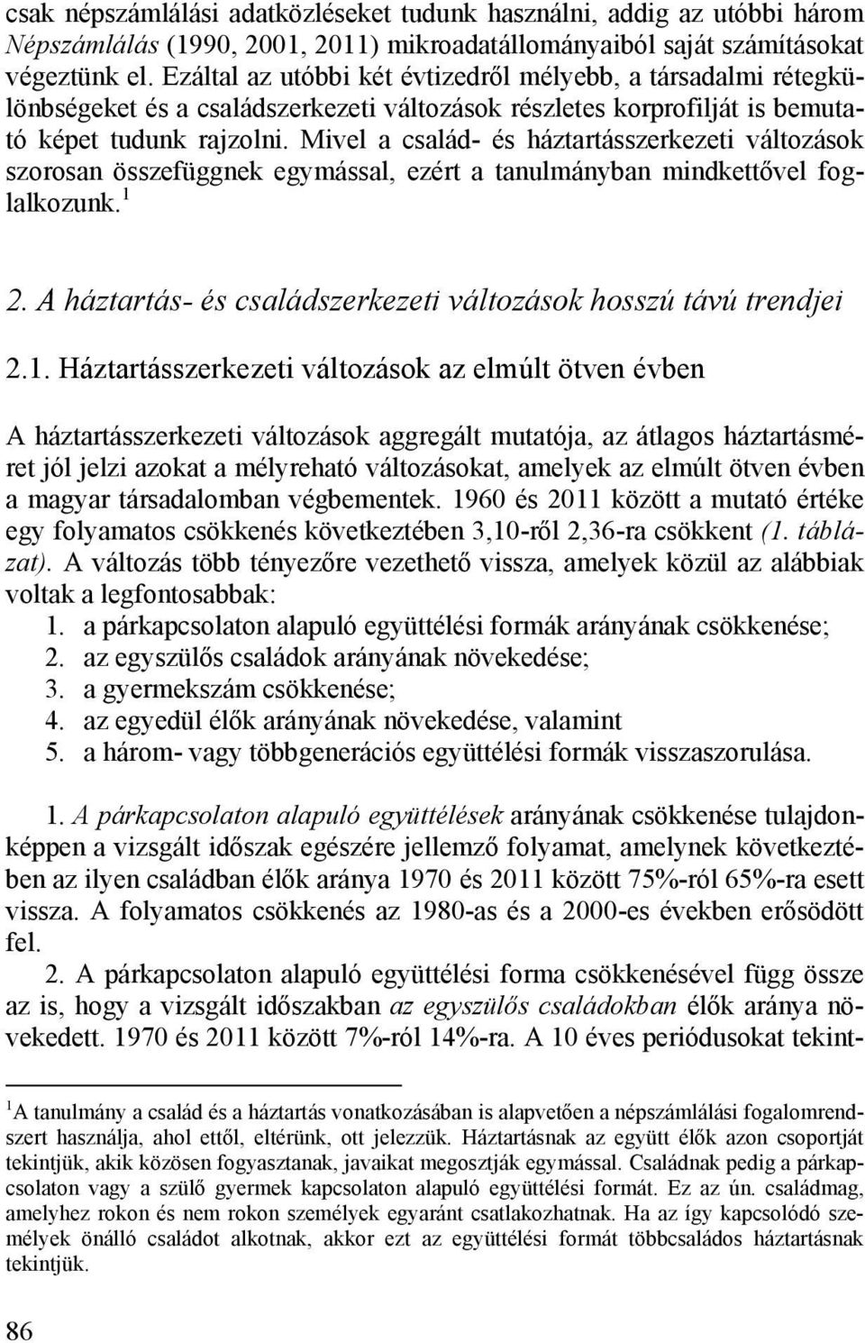 Mivel a család- és háztartásszerkezeti változások szorosan összefüggnek egymással, ezért a tanulmányban mindkettővel foglalkozunk. 1 2.