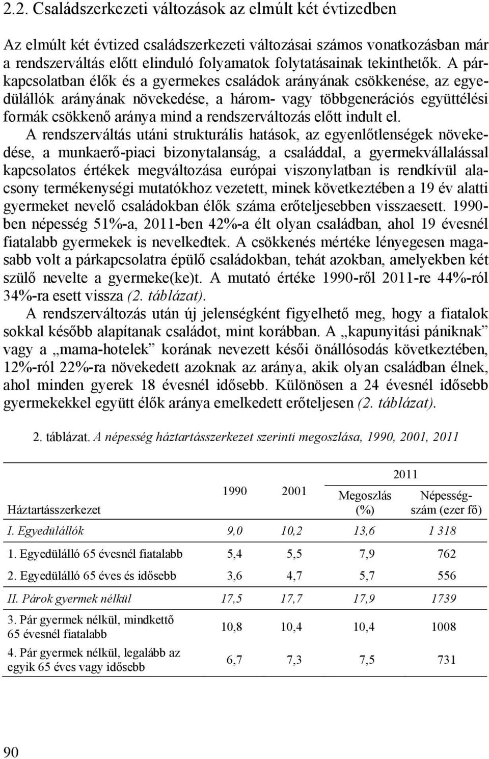 A párkapcsolatban élők és a gyermekes családok arányának csökkenése, az egyedülállók arányának növekedése, a három- vagy többgenerációs együttélési formák csökkenő aránya mind a rendszerváltozás