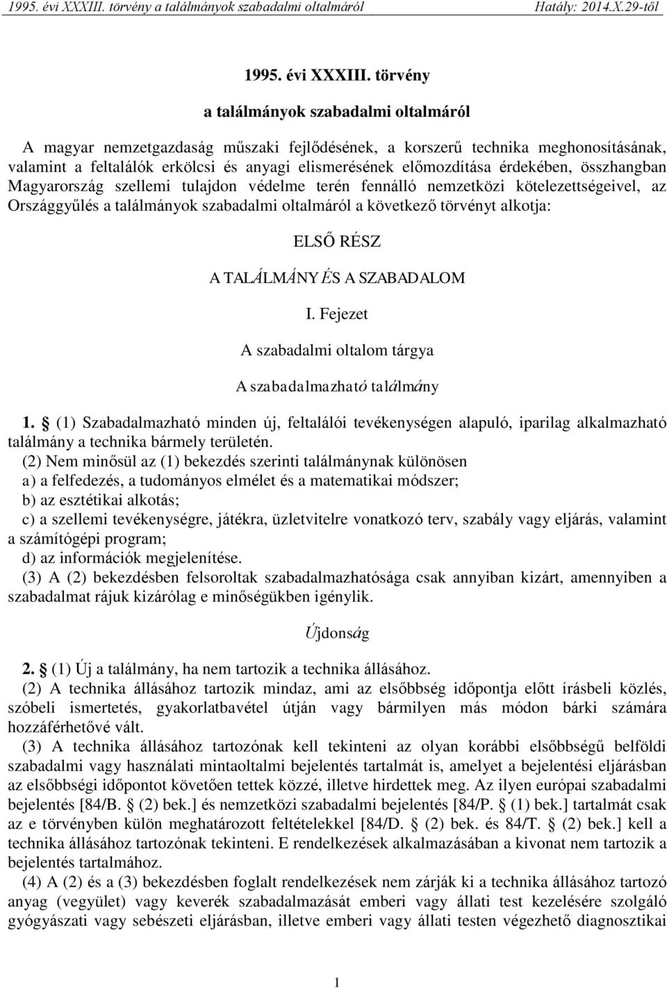 érdekében, összhangban Magyarország szellemi tulajdon védelme terén fennálló nemzetközi kötelezettségeivel, az Országgyűlés a találmányok szabadalmi oltalmáról a következő törvényt alkotja: ELSŐ RÉSZ