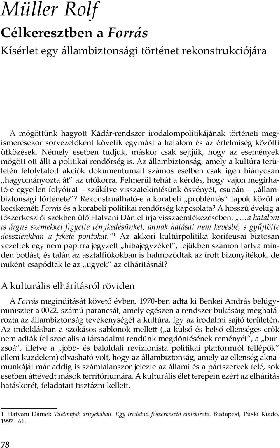 Az állambiztonság, amely a kultúra területén lefolytatott akciók dokumentumait számos esetben csak igen hiányosan hagyományozta át az utókorra.