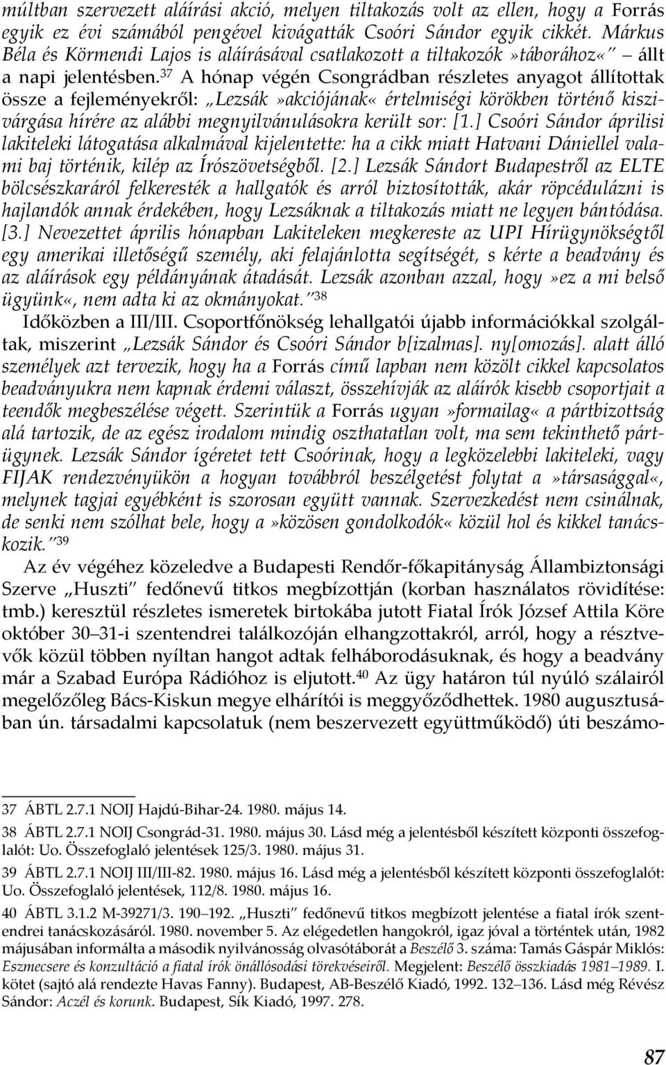 37 A hónap végén Csongrádban részletes anyagot állítottak össze a fejleményekről: Lezsák»akciójának«értelmiségi körökben történő kiszivárgása hírére az alábbi megnyilvánulásokra került sor: [1.