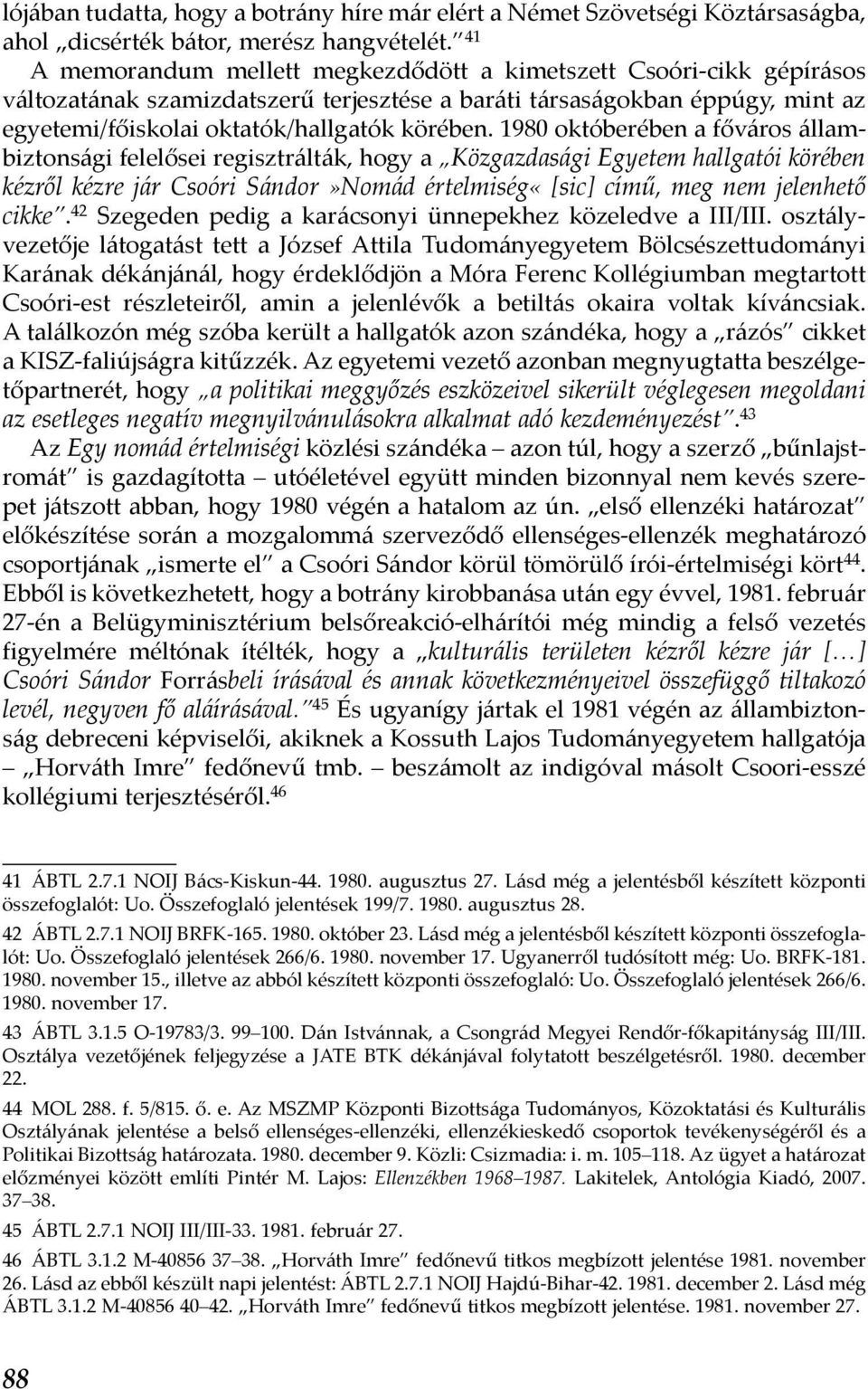 1980 októberében a főváros állambiztonsági felelősei regisztrálták, hogy a Közgazdasági Egyetem hallgatói körében kézről kézre jár Csoóri Sándor»Nomád értelmiség«[sic] című, meg nem jelenhető cikke.