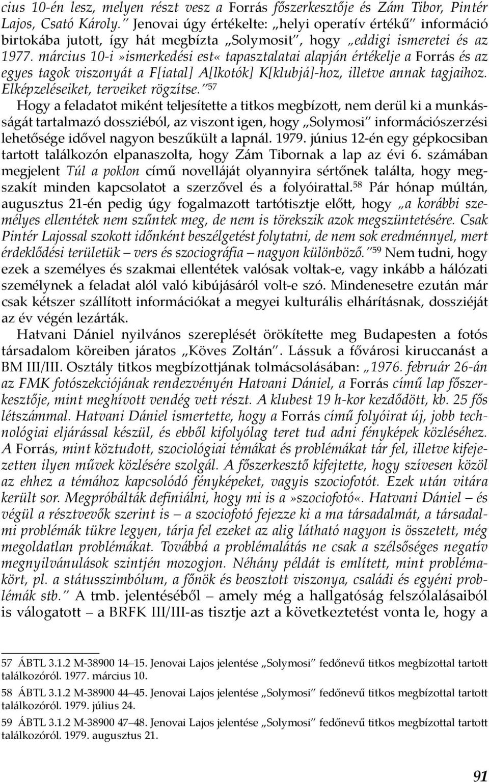 március 10-i»ismerkedési est«tapasztalatai alapján értékelje a Forrás és az egyes tagok viszonyát a F[iatal] A[lkotók] K[klubjá]-hoz, illetve annak tagjaihoz. Elképzeléseiket, terveiket rögzítse.