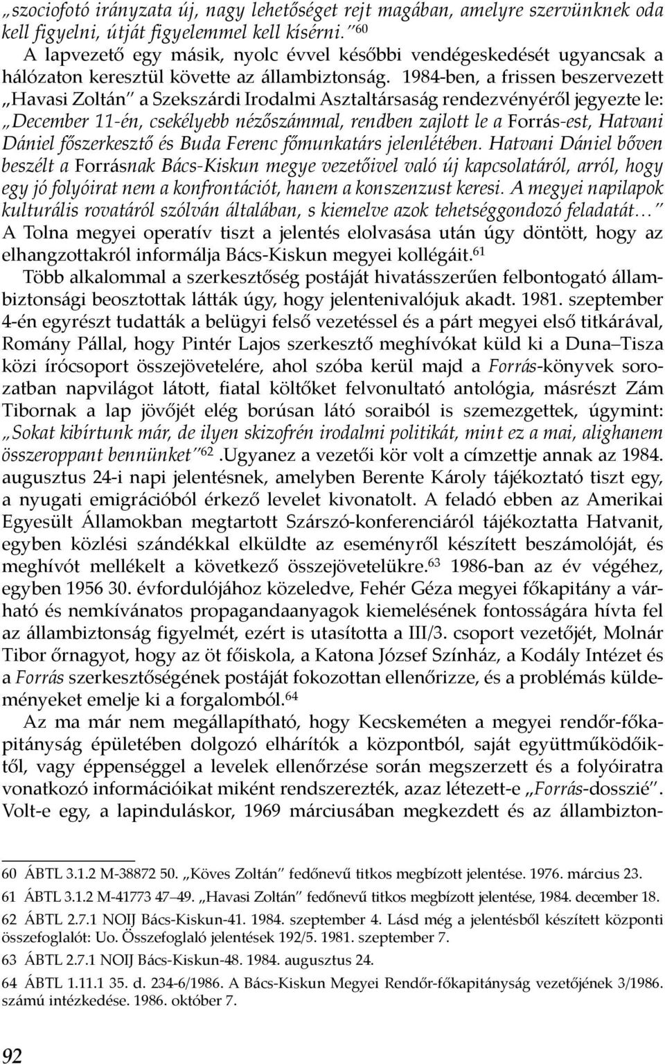 1984-ben, a frissen beszervezett Havasi Zoltán a Szekszárdi Irodalmi Asztaltársaság rendezvényéről jegyezte le: December 11-én, csekélyebb nézőszámmal, rendben zajlott le a Forrás-est, Hatvani Dániel