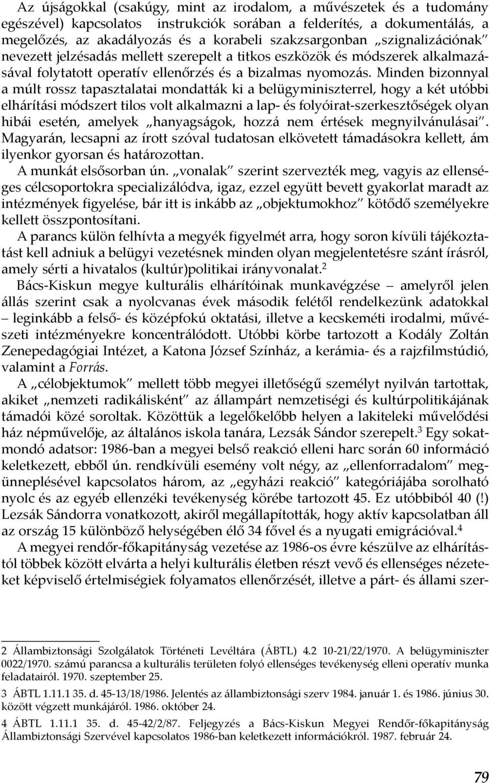 Minden bizonnyal a múlt rossz tapasztalatai mondatták ki a belügyminiszterrel, hogy a két utóbbi elhárítási módszert tilos volt alkalmazni a lap- és folyóirat-szerkesztőségek olyan hibái esetén,