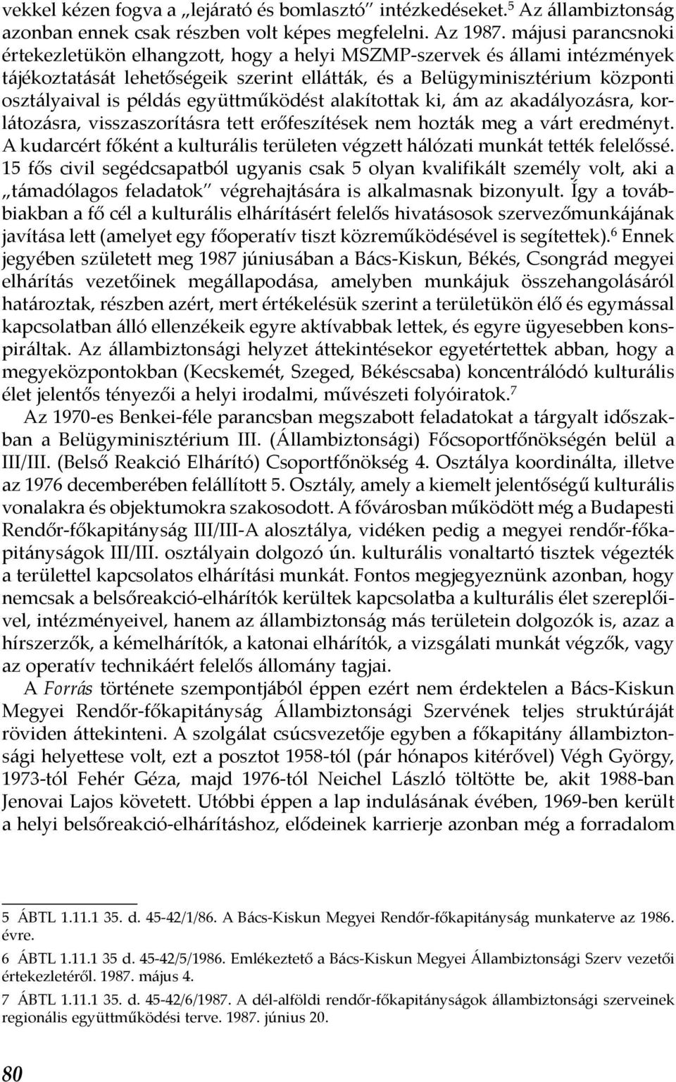 együttműködést alakítottak ki, ám az akadályozásra, korlátozásra, visszaszorításra tett erőfeszítések nem hozták meg a várt eredményt.