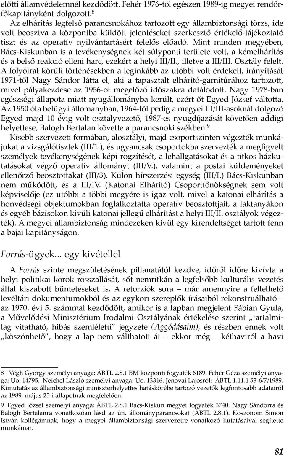 felelős előadó. Mint minden megyében, Bács-Kiskunban is a tevékenységnek két súlyponti területe volt, a kémelhárítás és a belső reakció elleni harc, ezekért a helyi III/II., illetve a III/III.