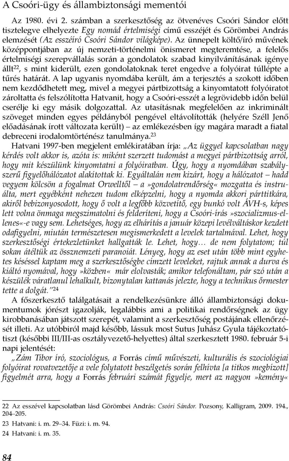 Az ünnepelt költő/író művének középpontjában az új nemzeti-történelmi önismeret megteremtése, a felelős értelmiségi szerepvállalás során a gondolatok szabad kinyilvánításának igénye állt 22, s mint