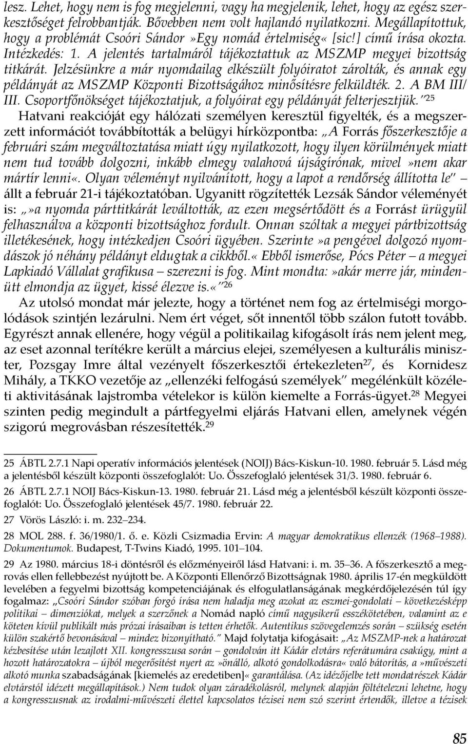 Jelzésünkre a már nyomdailag elkészült folyóiratot zárolták, és annak egy példányát az MSZMP Központi Bizottságához minősítésre felküldték. 2. A BM III/ III.