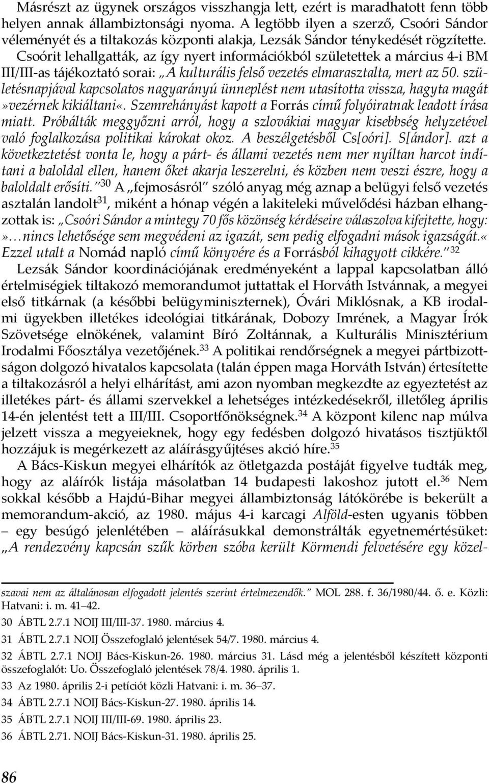 Csoórit lehallgatták, az így nyert információkból születettek a március 4-i BM III/III-as tájékoztató sorai: A kulturális felső vezetés elmarasztalta, mert az 50.