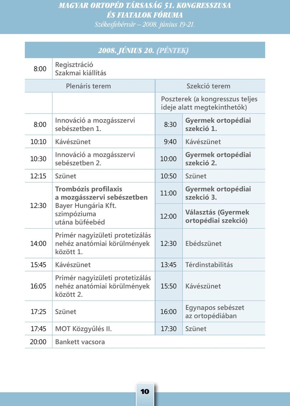 10:00 12:15 Szünet 10:50 Szünet 12:30 14:00 Trombózis profilaxis a mozgásszervi sebészetben Bayer Hungária Kft.