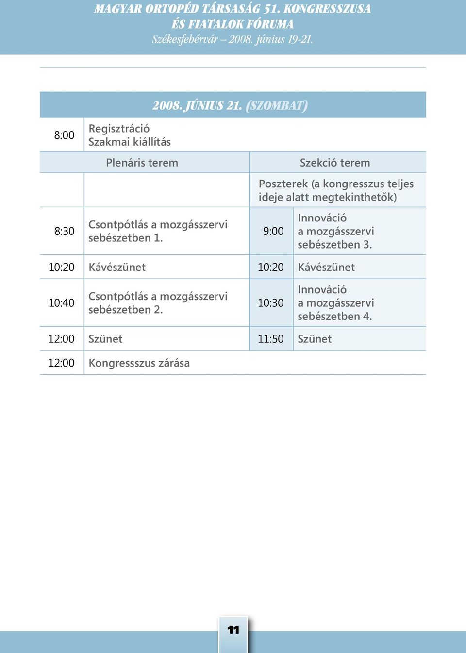 Szekció terem Poszterek (a kongresszus teljes ideje alatt megtekinthetők) 9:00 Innováció a mozgásszervi