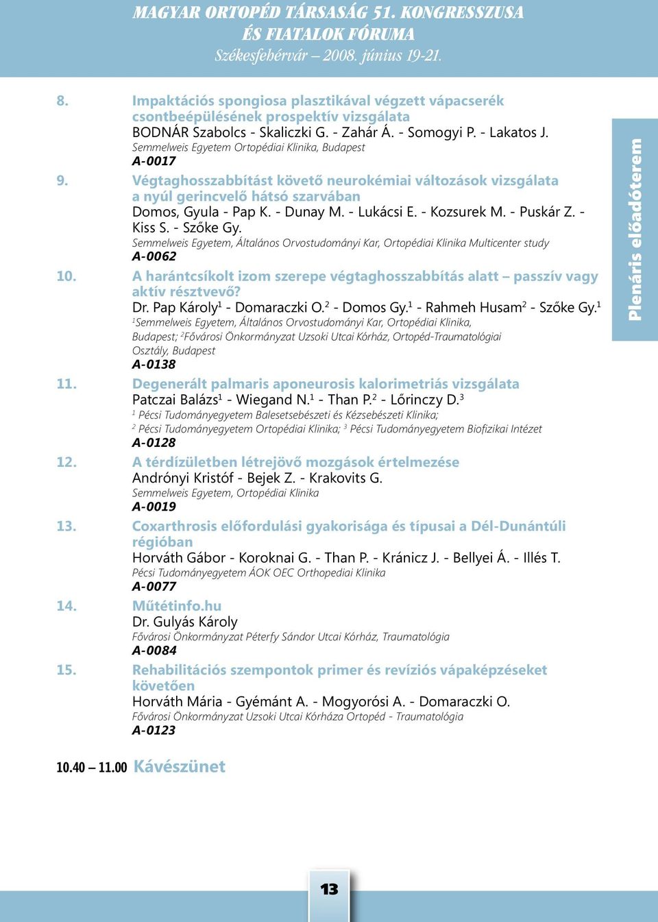 - Kozsurek M. - Puskár Z. - Kiss S. - Szőke Gy. Semmelweis Egyetem, Általános Orvostudományi Kar, Ortopédiai Klinika Multicenter study A-0062 10.