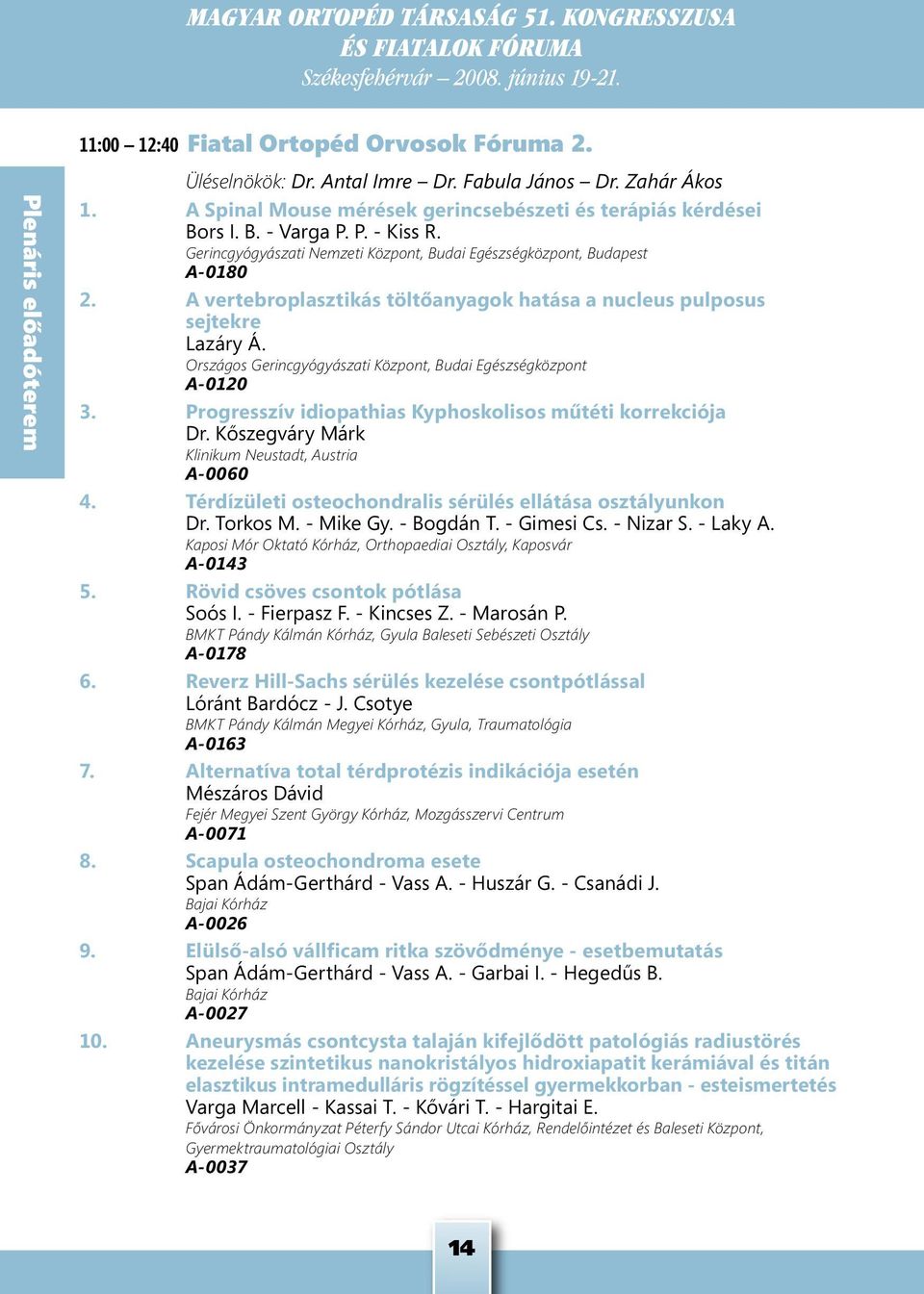 Országos Gerincgyógyászati Központ, Budai Egészségközpont A-0120 3. Progresszív idiopathias Kyphoskolisos műtéti korrekciója Dr. Kőszegváry Márk Klinikum Neustadt, Austria A-0060 4.