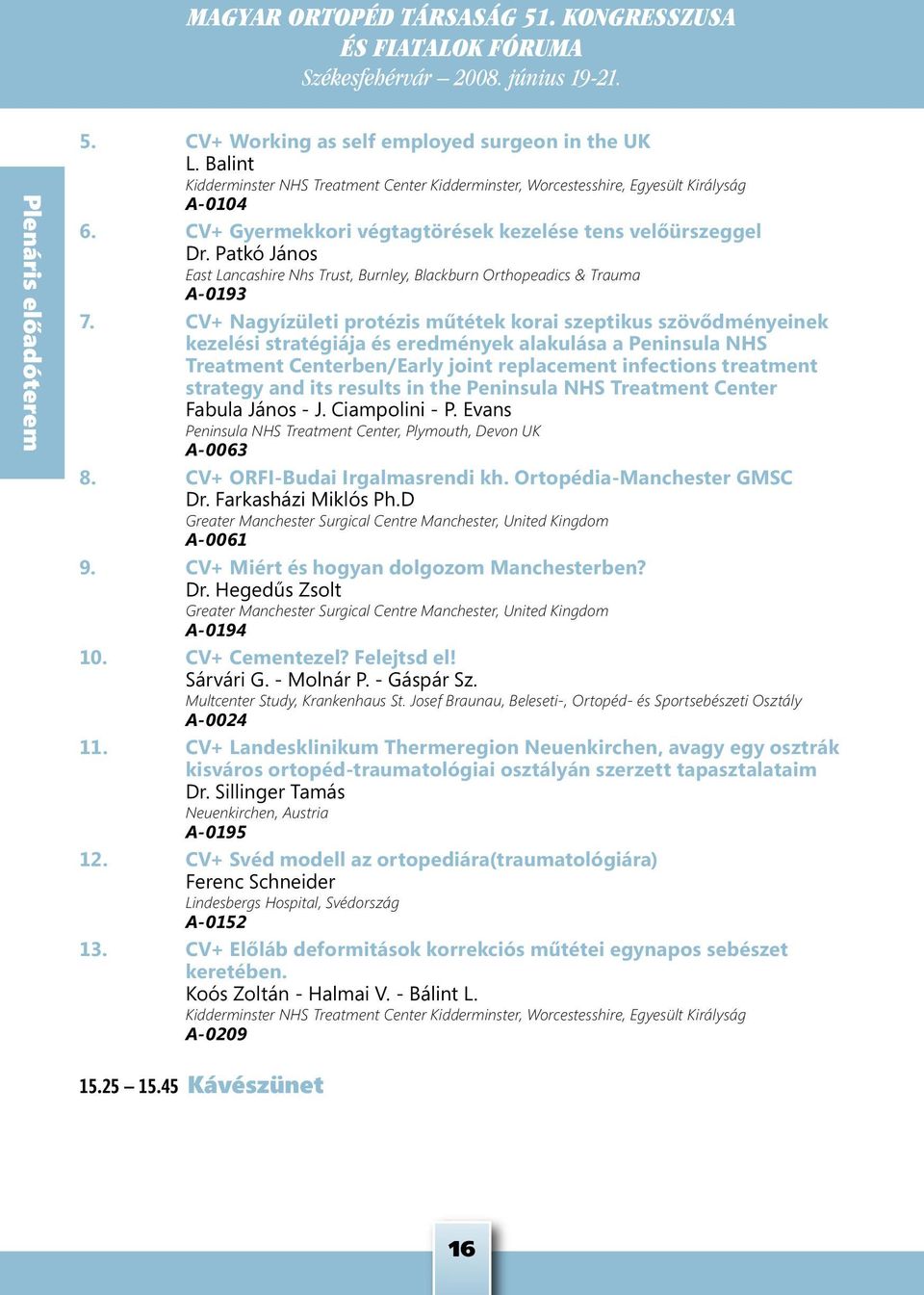 CV+ Nagyízületi protézis műtétek korai szeptikus szövődményeinek kezelési stratégiája és eredmények alakulása a Peninsula NHS Treatment Centerben/Early joint replacement infections treatment strategy