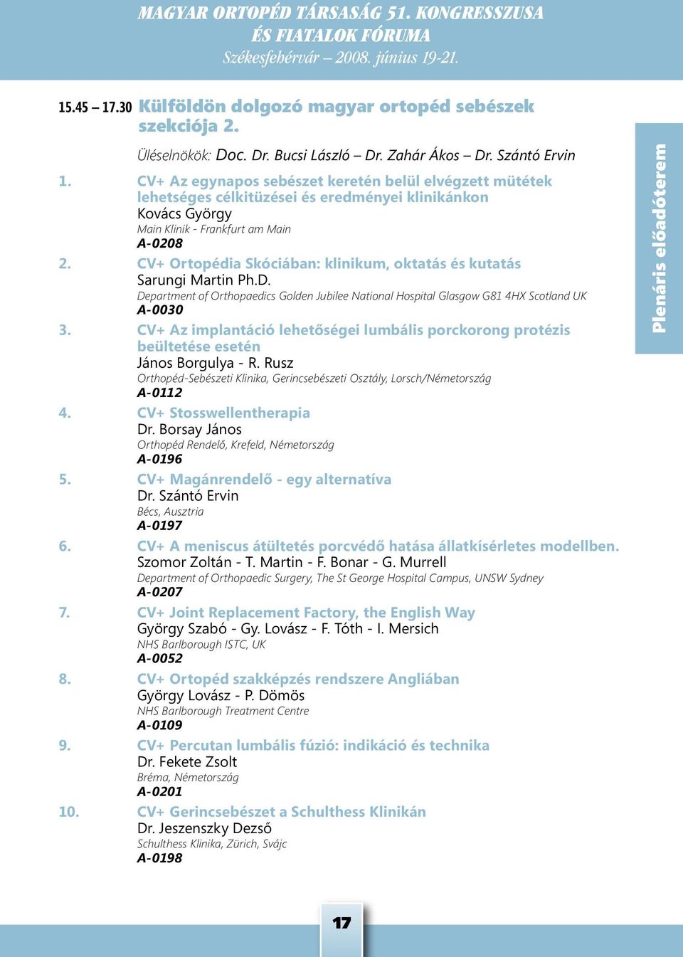 CV+ Ortopédia Skóciában: klinikum, oktatás és kutatás Sarungi Martin Ph.D. Department of Orthopaedics Golden Jubilee National Hospital Glasgow G81 4HX Scotland UK A-0030 3.