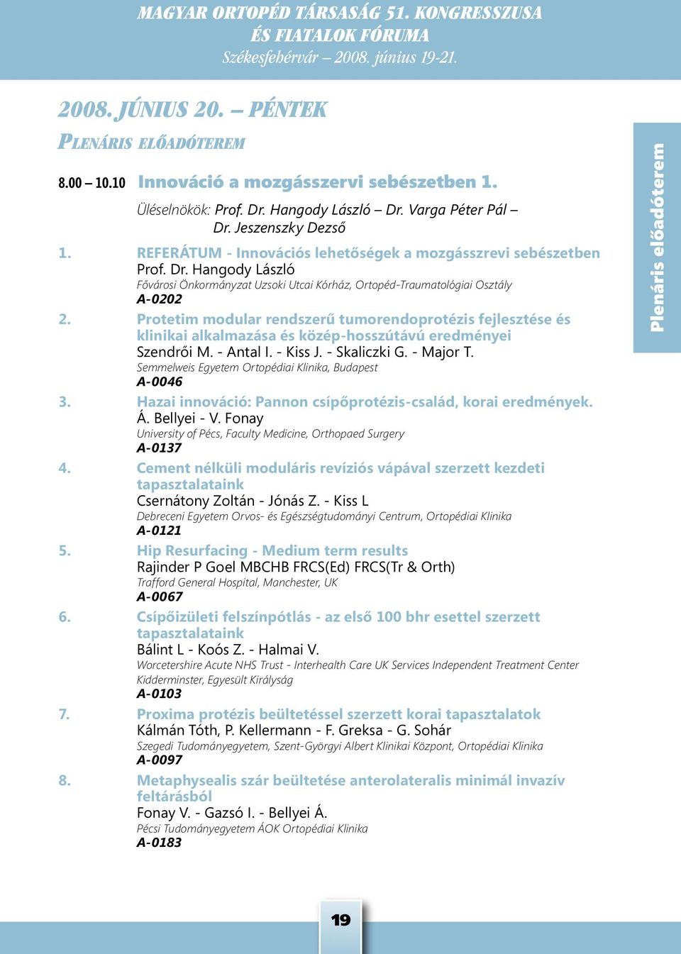 Protetim modular rendszerű tumorendoprotézis fejlesztése és klinikai alkalmazása és közép-hosszútávú eredményei Szendrői M. - Antal I. - Kiss J. - Skaliczki G. - Major T.