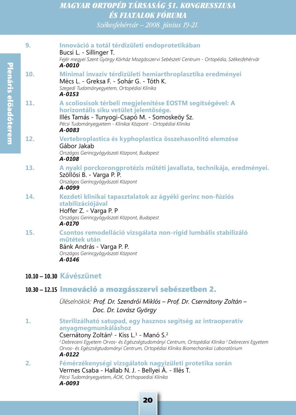 A scoliosisok térbeli megjelenítése EOSTM segítségével: A horizontális síku vetület jelentősége. Illés Tamás - Tunyogi-Csapó M. - Somoskeöy Sz.