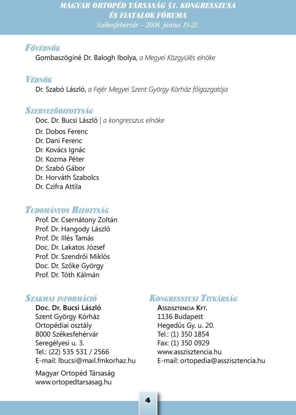 Dr. Lakatos József Prof. Dr. Szendrői Miklós Doc. Dr. Szőke György Prof. Dr. Tóth Kálmán Szakmai információ Kongresszusi Titkárság Doc. Dr. Bucsi László Asszisztencia Kft.