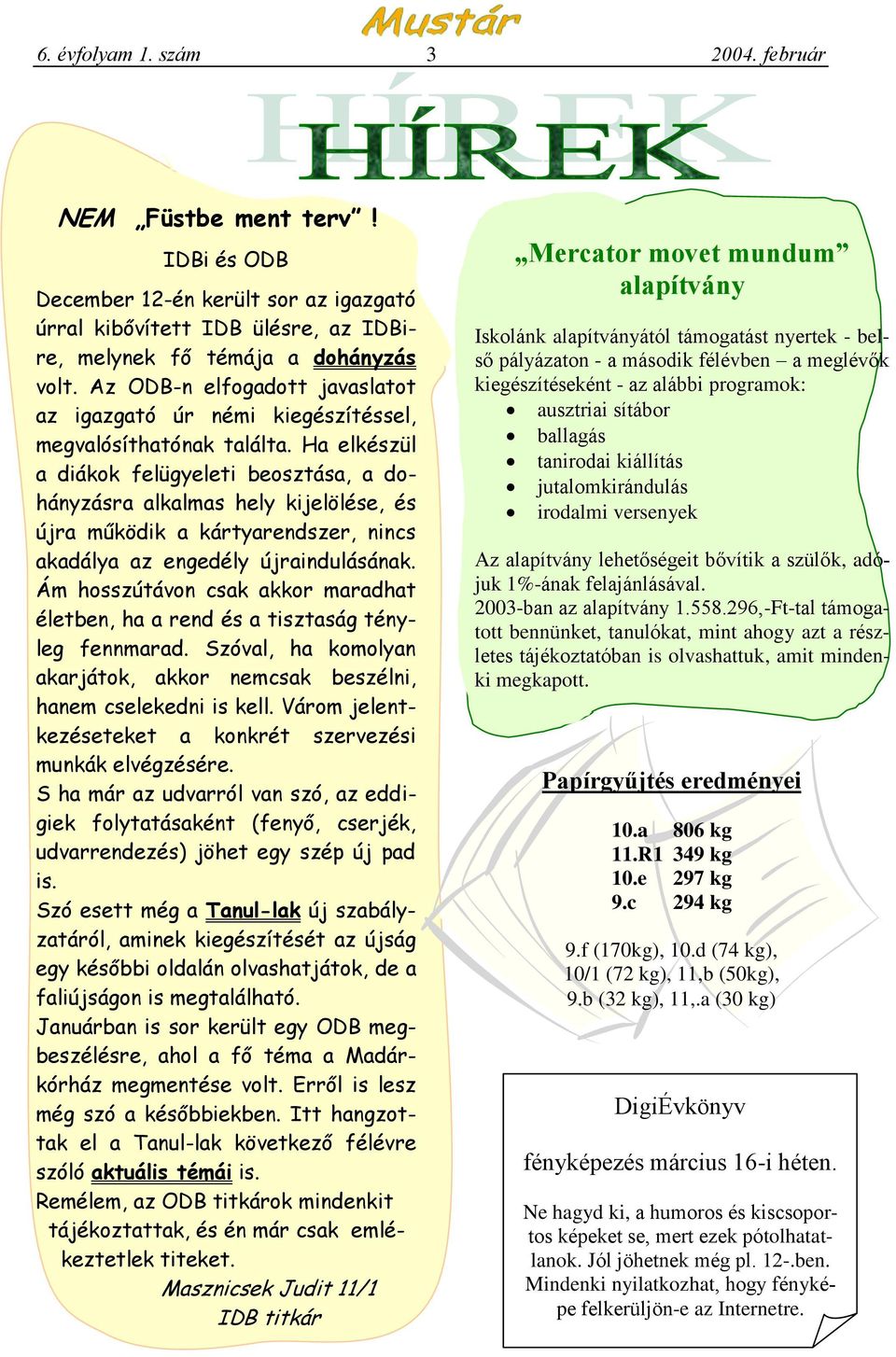 Ha elkészül a diákok felügyeleti beosztása, a dohányzásra alkalmas hely kijelölése, és újra működik a kártyarendszer, nincs akadálya az engedély újraindulásának.