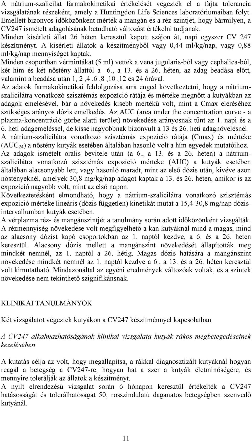 Minden kísérleti állat 26 héten keresztül kapott szájon át, napi egyszer CV 247 készítményt. A kísérleti állatok a készítményből vagy 0,44 ml/kg/nap, vagy 0,88 ml/kg/nap mennyiséget kaptak.