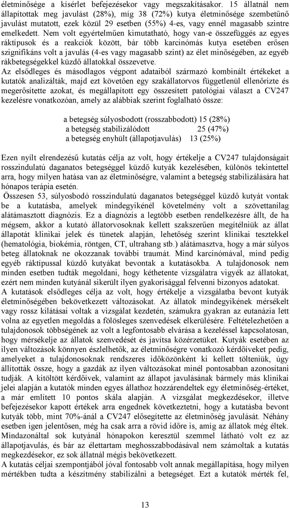 Nem volt egyértelműen kimutatható, hogy van-e összefüggés az egyes ráktípusok és a reakciók között, bár több karcinómás kutya esetében erősen szignifikáns volt a javulás (4-es vagy magasabb szint) az