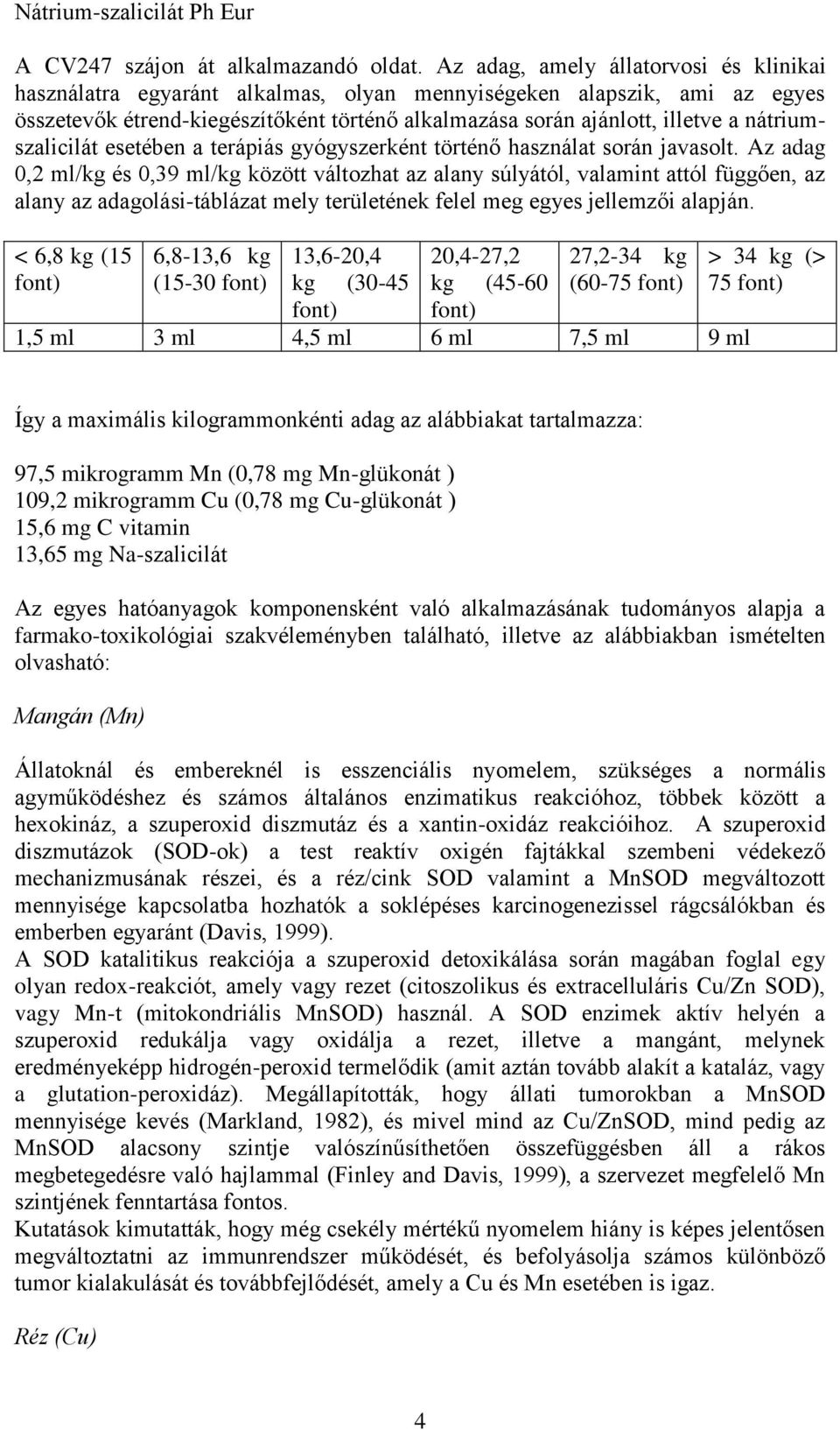 nátriumszalicilát esetében a terápiás gyógyszerként történő használat során javasolt.