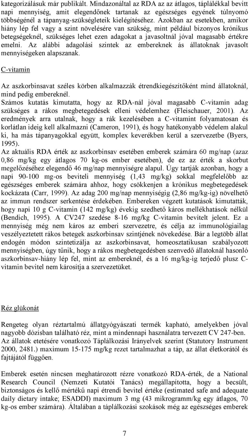 Azokban az esetekben, amikor hiány lép fel vagy a szint növelésére van szükség, mint például bizonyos krónikus betegségeknél, szükséges lehet ezen adagokat a javasoltnál jóval magasabb értékre emelni.