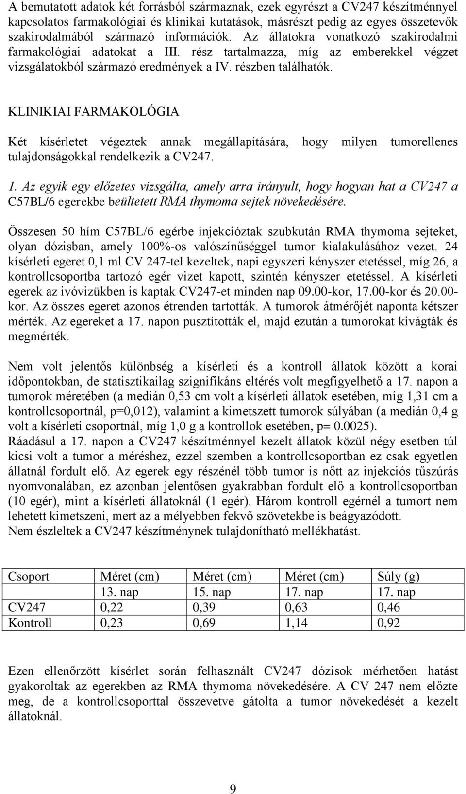 KLINIKIAI FARMAKOLÓGIA Két kísérletet végeztek annak megállapítására, hogy milyen tumorellenes tulajdonságokkal rendelkezik a CV247. 1.
