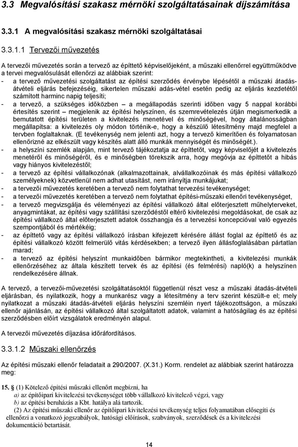 1 Tervezői művezetés A tervezői művezetés során a tervező az építtető képviselőjeként, a műszaki ellenőrrel együttműködve a tervei megvalósulását ellenőrzi az alábbiak szerint: - a tervező művezetési