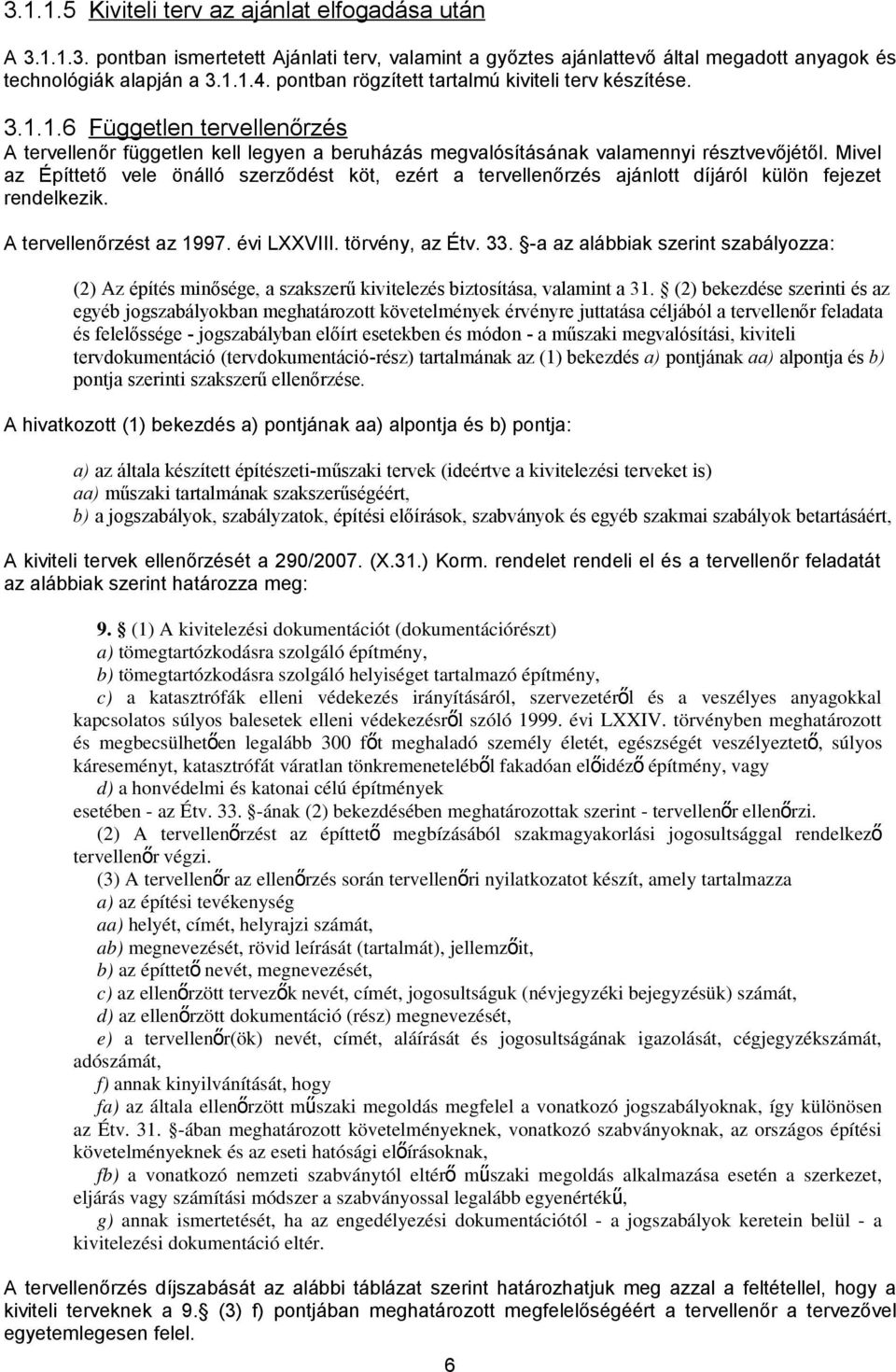 Mivel az Építtető vele önálló szerződést köt, ezért a tervellenőrzés ajánlott díjáról külön fejezet rendelkezik. A tervellenőrzést az 1997. évi LXXVIII. törvény, az Étv. 33.