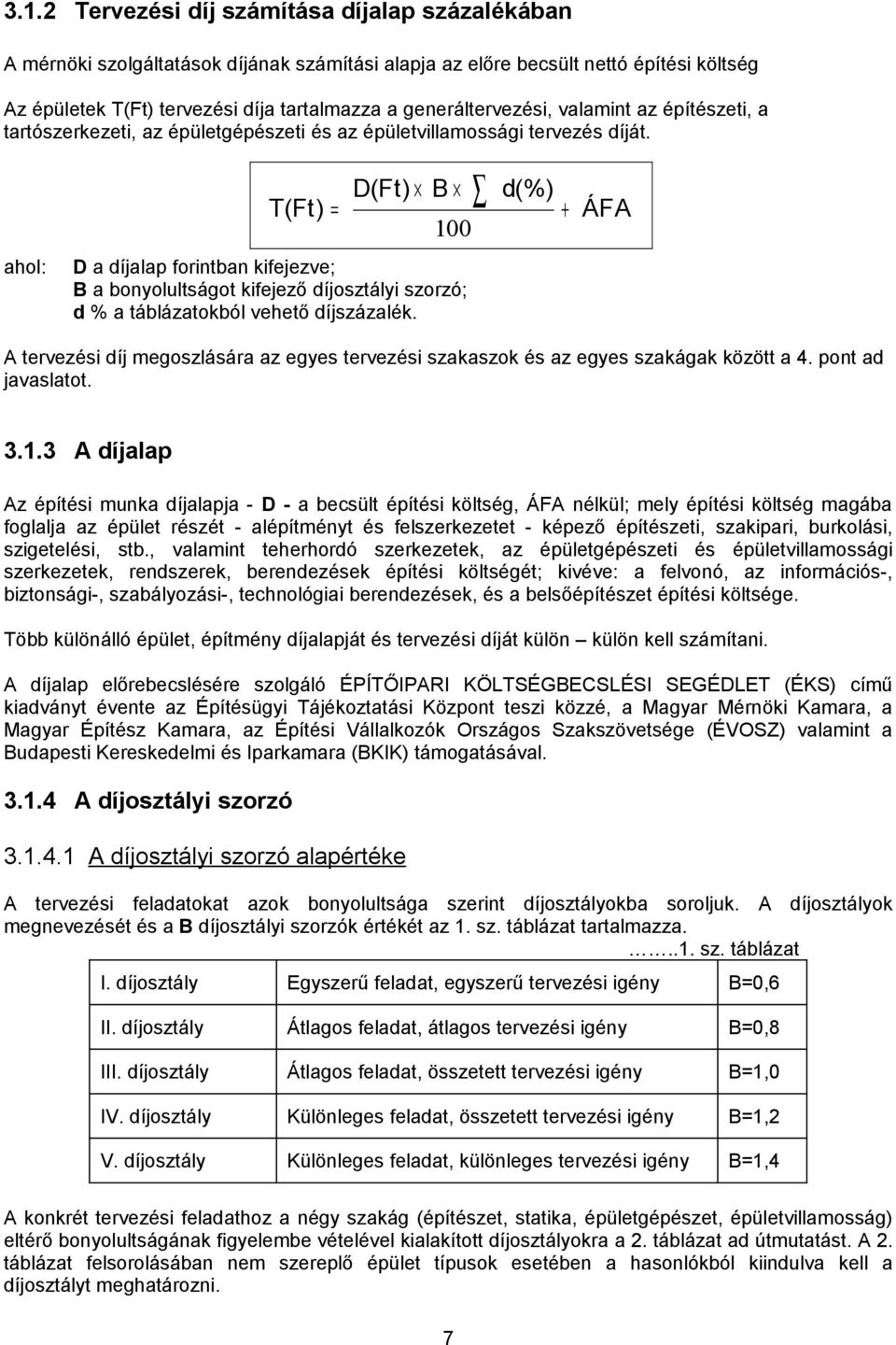 ahol: D(Ft) B d(%) T (Ft) = + 100 D a díjalap forintban kifejezve; B a bonyolultságot kifejező díjosztályi szorzó; d % a táblázatokból vehető díjszázalék.