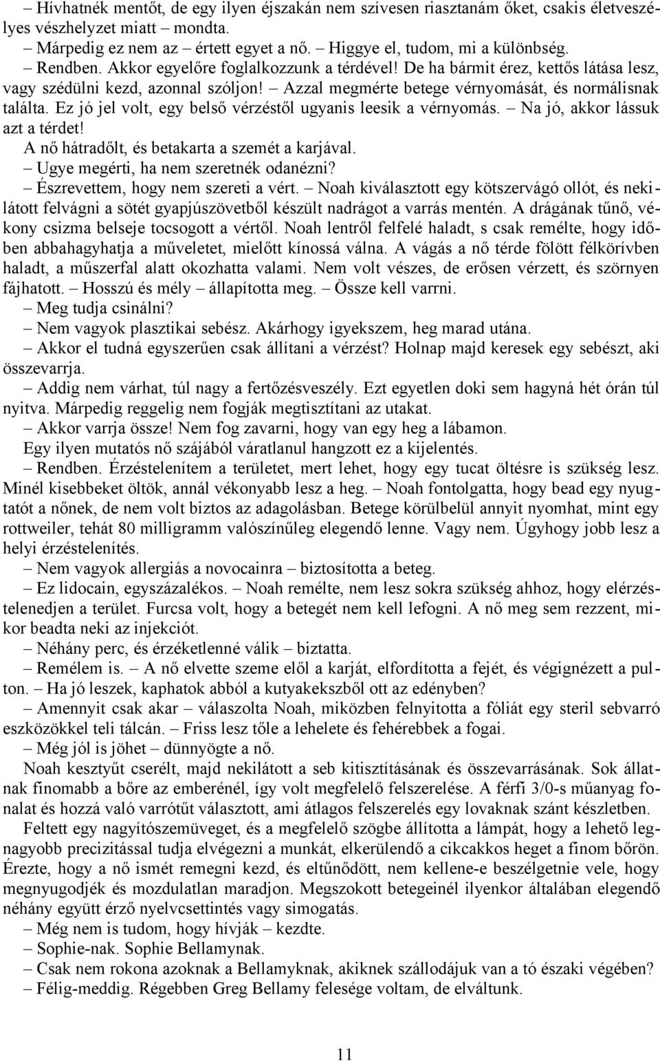 Ez jó jel volt, egy belső vérzéstől ugyanis leesik a vérnyomás. Na jó, akkor lássuk azt a térdet! A nő hátradőlt, és betakarta a szemét a karjával. Ugye megérti, ha nem szeretnék odanézni?