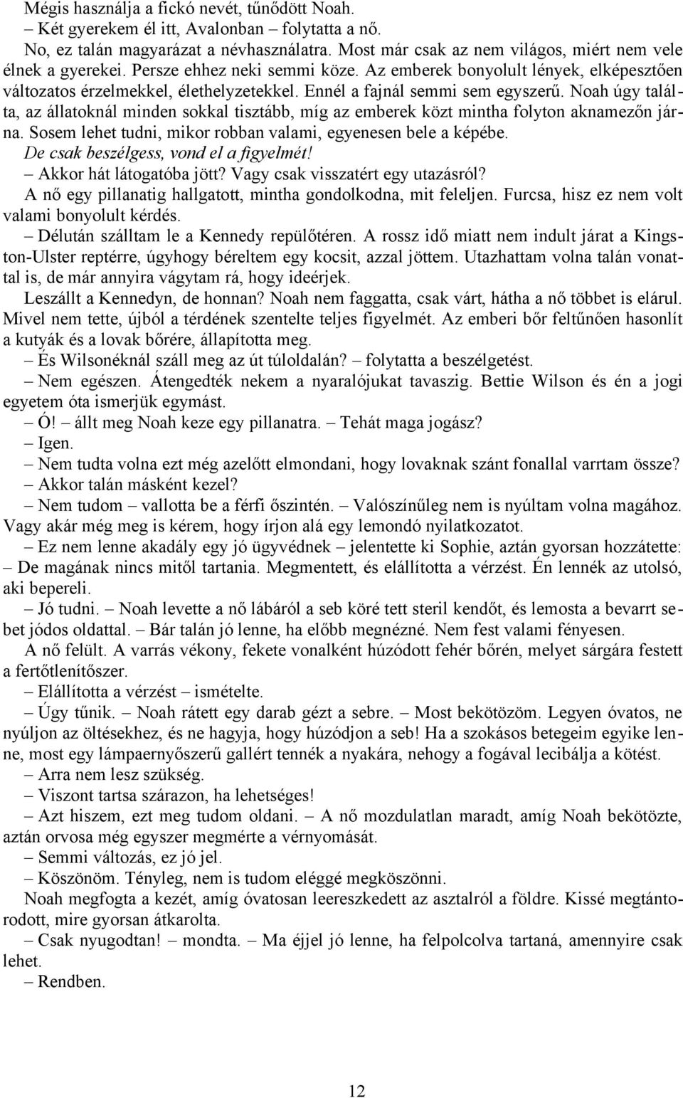 Noah úgy találta, az állatoknál minden sokkal tisztább, míg az emberek közt mintha folyton aknamezőn járna. Sosem lehet tudni, mikor robban valami, egyenesen bele a képébe.