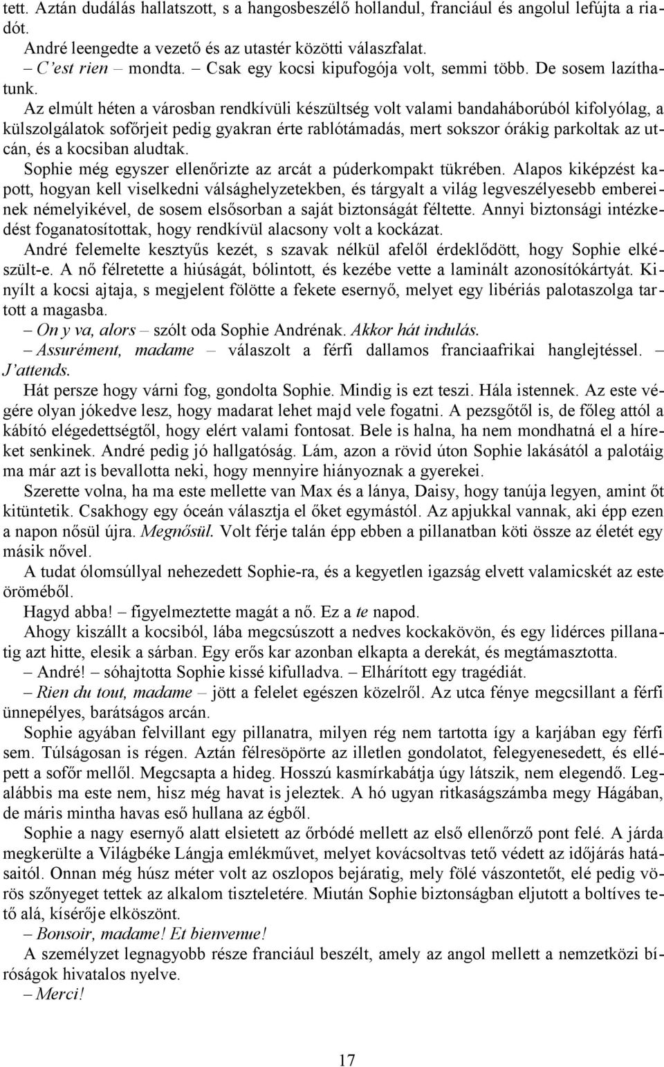 Az elmúlt héten a városban rendkívüli készültség volt valami bandaháborúból kifolyólag, a külszolgálatok sofőrjeit pedig gyakran érte rablótámadás, mert sokszor órákig parkoltak az utcán, és a