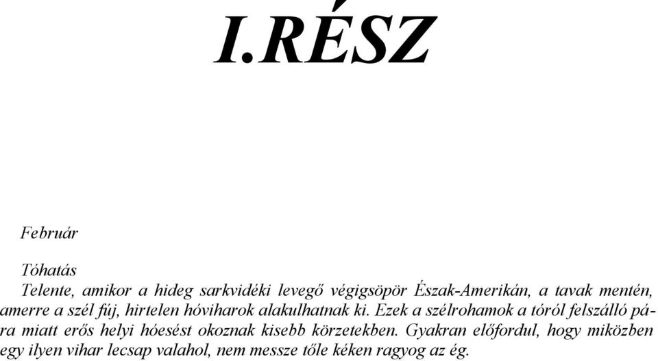 Ezek a szélrohamok a tóról felszálló pára miatt erős helyi hóesést okoznak kisebb