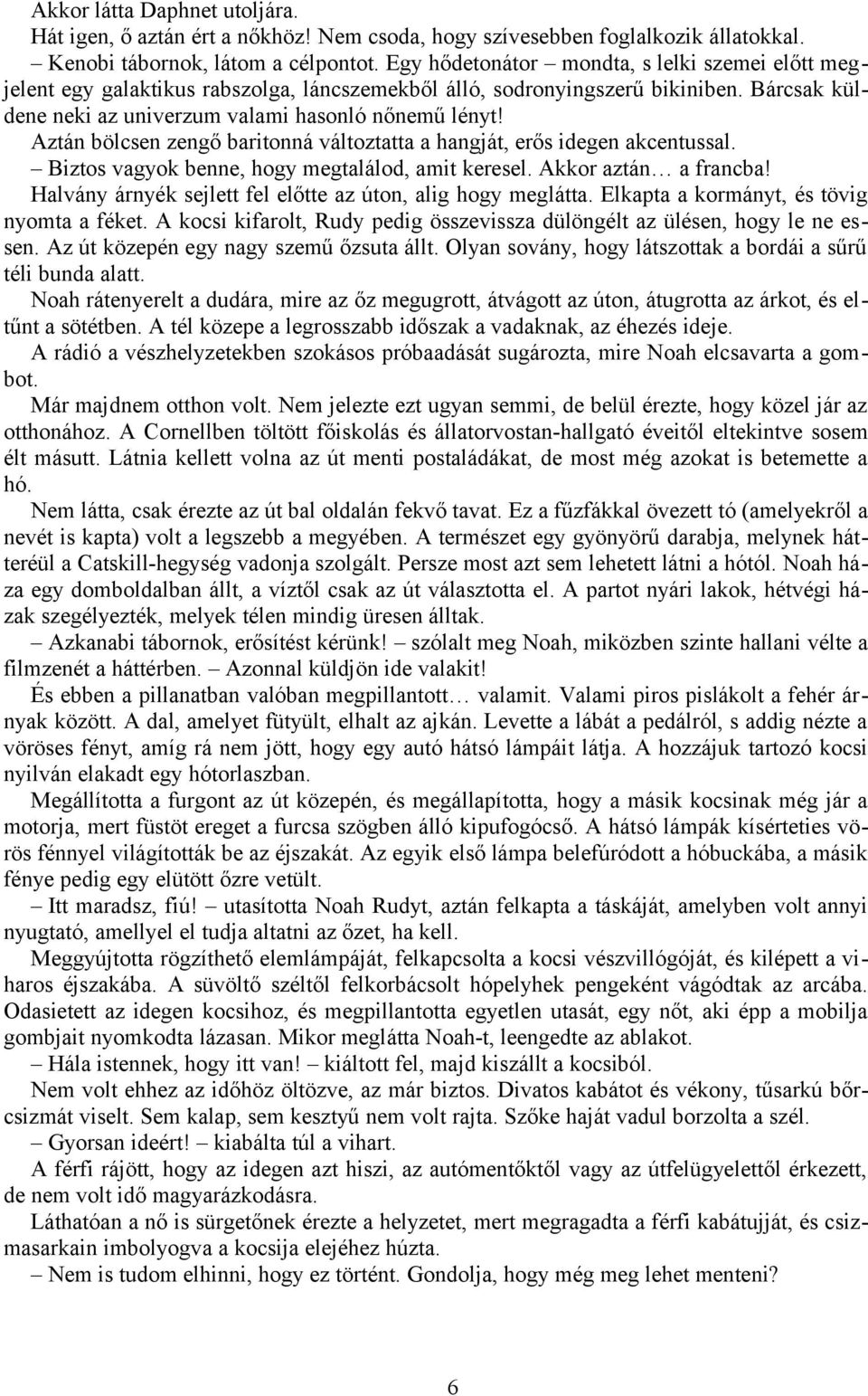 Aztán bölcsen zengő baritonná változtatta a hangját, erős idegen akcentussal. Biztos vagyok benne, hogy megtalálod, amit keresel. Akkor aztán a francba!