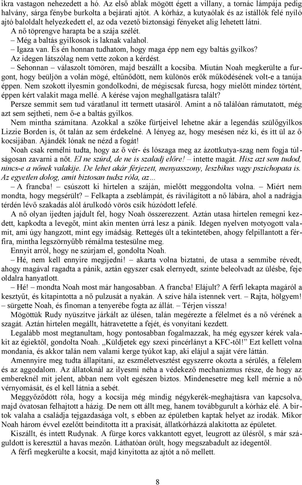 Még a baltás gyilkosok is laknak valahol. Igaza van. És én honnan tudhatom, hogy maga épp nem egy baltás gyilkos? Az idegen látszólag nem vette zokon a kérdést.