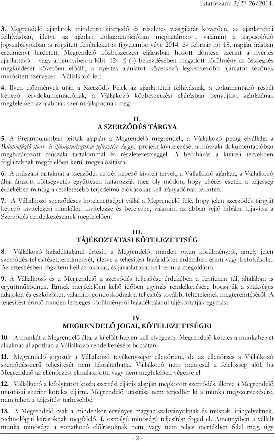 Megrendelő közbeszerzési eljárásban hozott döntése szerint a nyertes ajánlattevő vagy amennyiben a Kbt. 124.