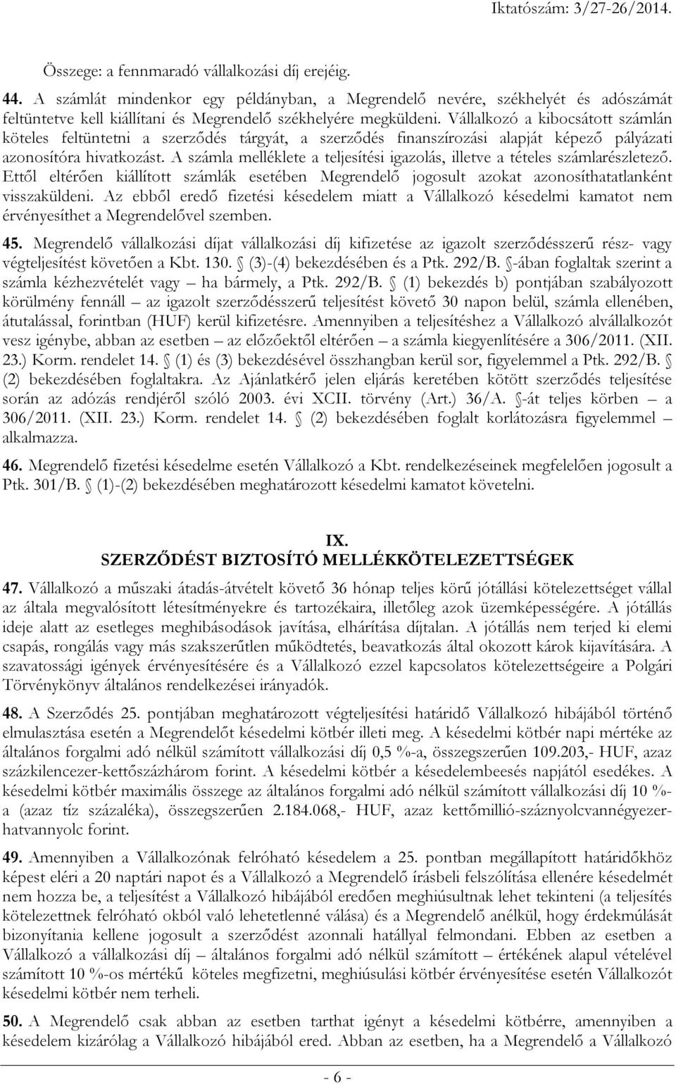 A számla melléklete a teljesítési igazolás, illetve a tételes számlarészletező. Ettől eltérően kiállított számlák esetében Megrendelő jogosult azokat azonosíthatatlanként visszaküldeni.