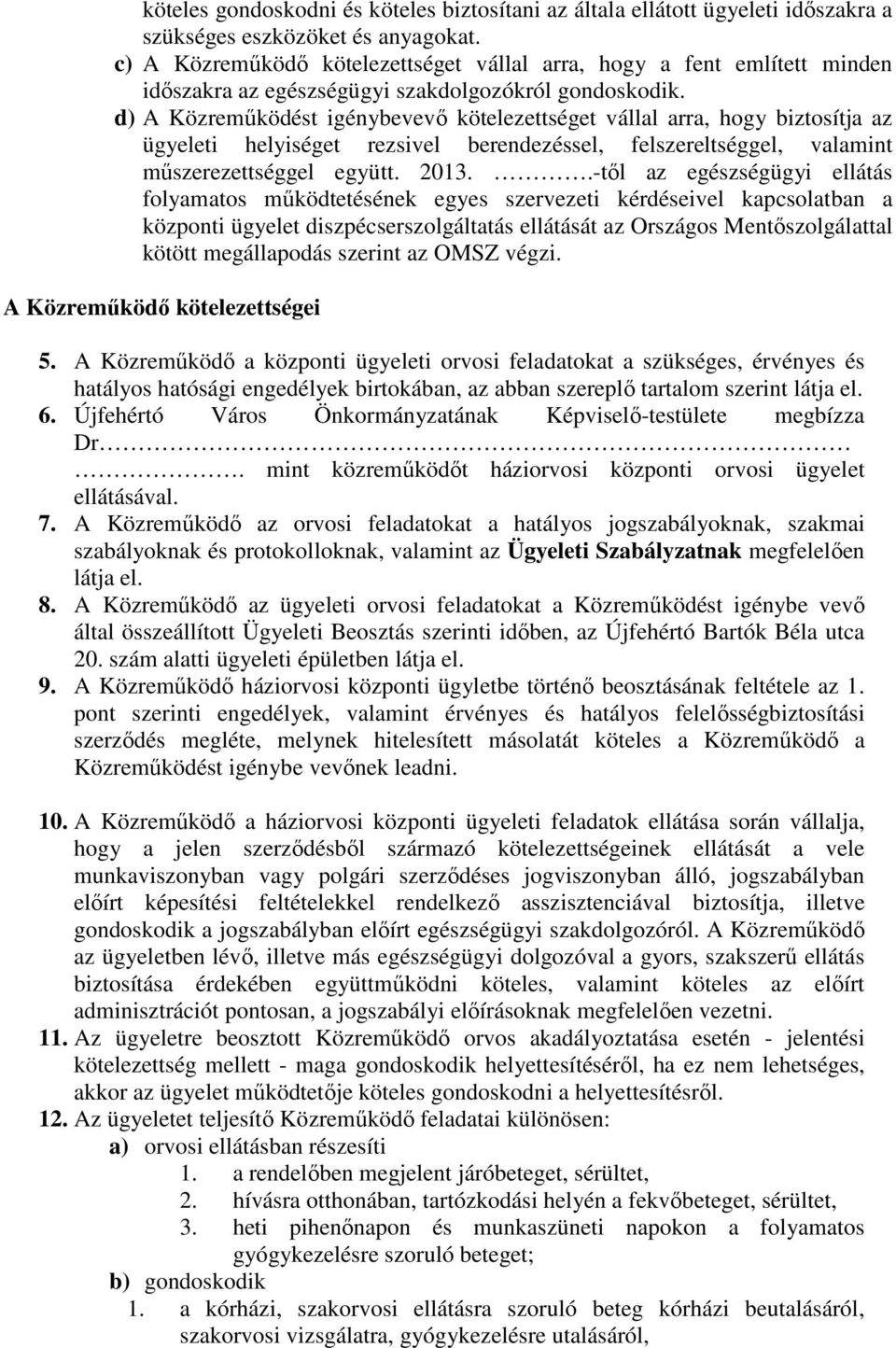 d) A Közreműködést igénybevevő kötelezettséget vállal arra, hogy biztosítja az ügyeleti helyiséget rezsivel berendezéssel, felszereltséggel, valamint műszerezettséggel együtt. 2013.