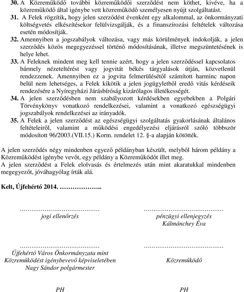 Amennyiben a jogszabályok változása, vagy más körülmények indokolják, a jelen szerződés közös megegyezéssel történő módosításának, illetve megszüntetésének is helye lehet. 33.