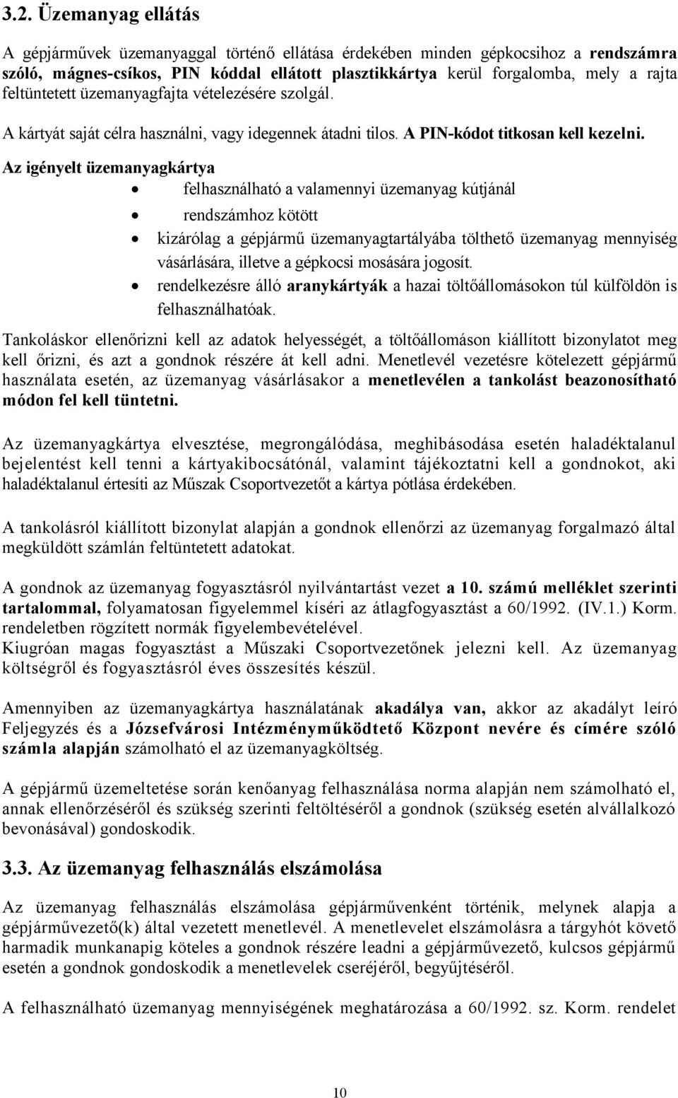 Az igényelt üzemanyagkártya felhasználható a valamennyi üzemanyag kútjánál rendszámhoz kötött kizárólag a gépjármű üzemanyagtartályába tölthető üzemanyag mennyiség vásárlására, illetve a gépkocsi